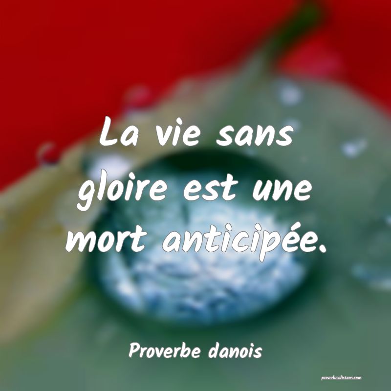 La vie sans gloire est une mort anticipée.