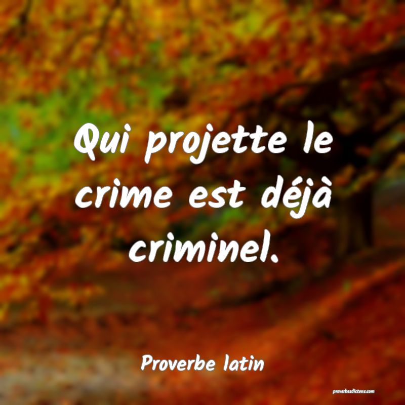Qui projette le crime est déjà criminel.