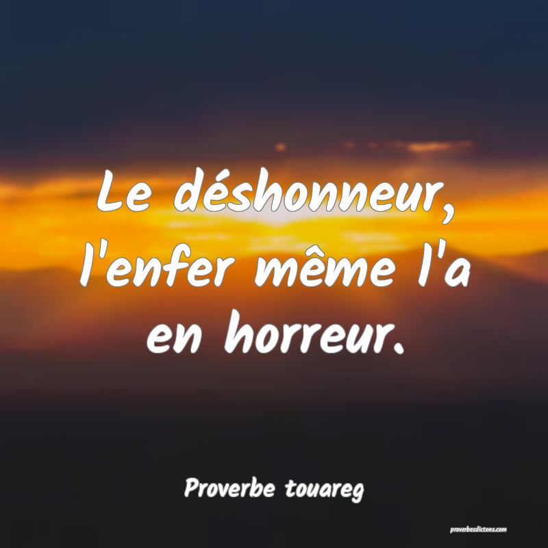Le déshonneur, l'enfer même l'a en horreur.