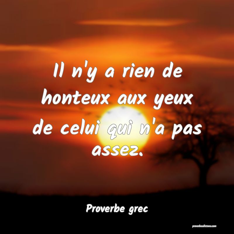 Il n'y a rien de honteux aux yeux de celui qui n'a pas assez.