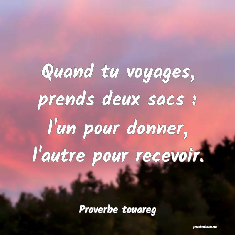 Quand tu voyages, prends deux sacs : l'un pour donner, l'autre pour recevoir.