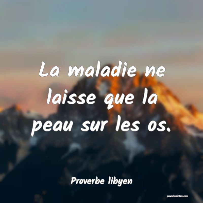 La maladie ne laisse que la peau sur les os. 