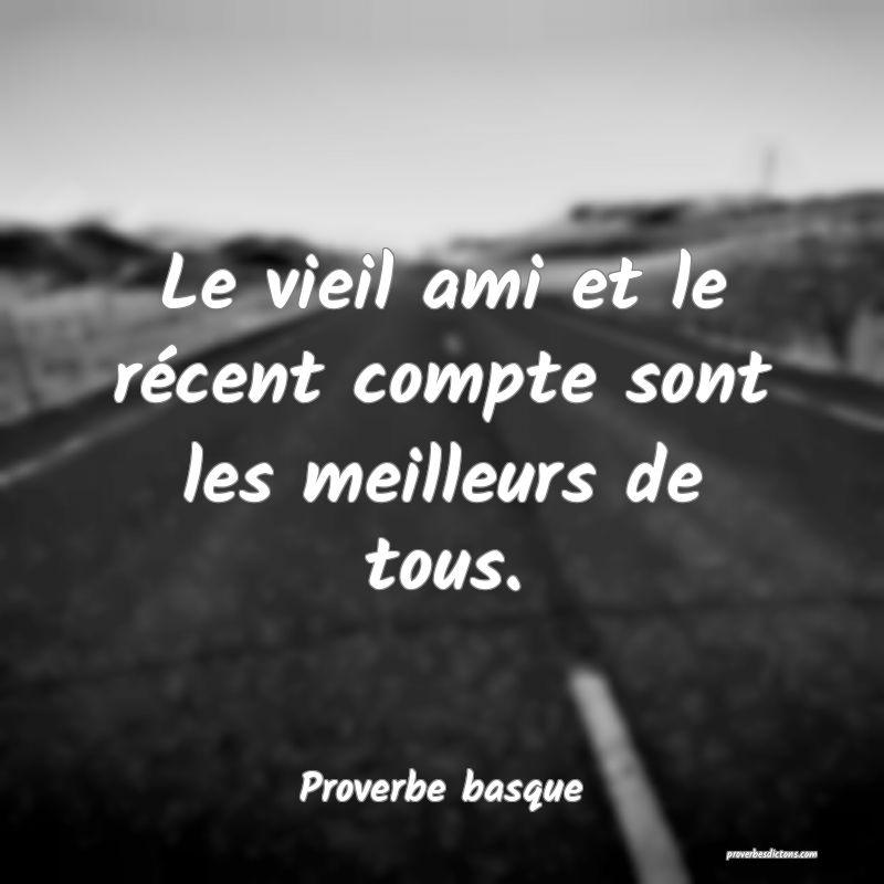 Le vieil ami et le récent compte sont les meilleurs de tous.