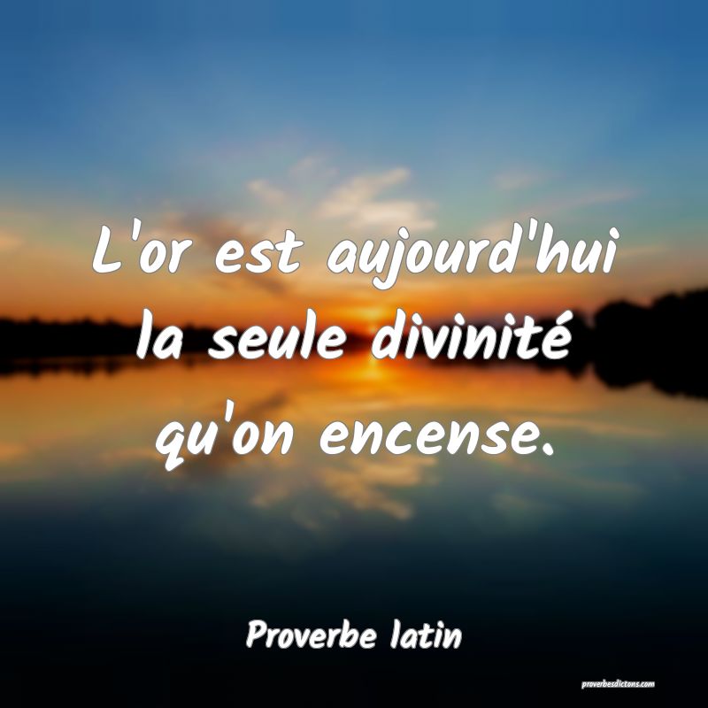L'or est aujourd'hui la seule divinité qu'on encense.