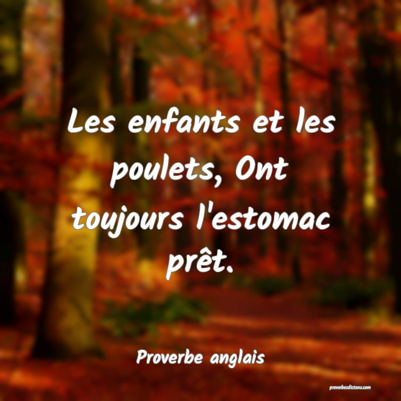  Les enfants et les poulets, Ont toujours l'estomac prêt.