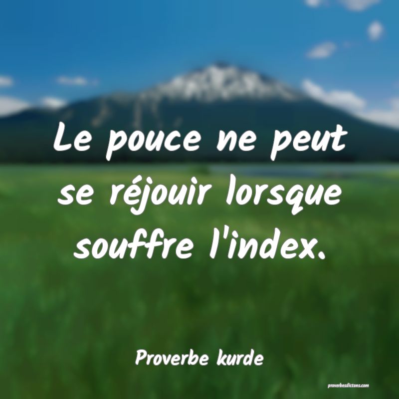 Le pouce ne peut se réjouir lorsque souffre l'index.