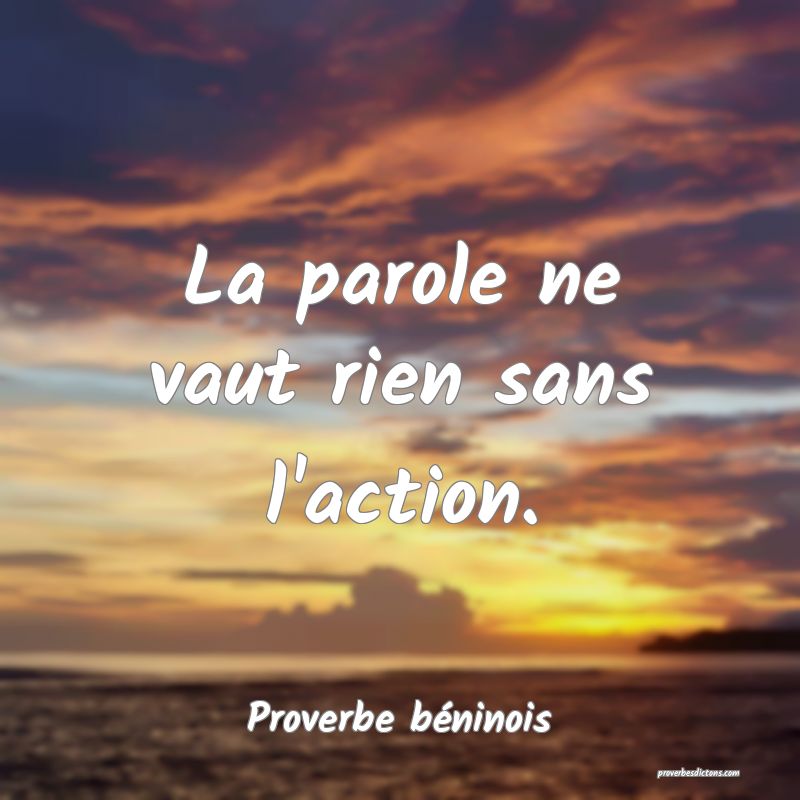 La parole ne vaut rien sans l'action.