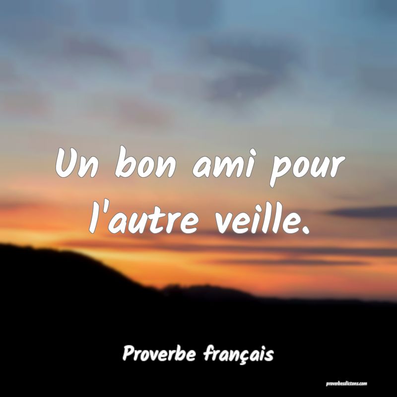 Un bon ami pour l'autre veille.