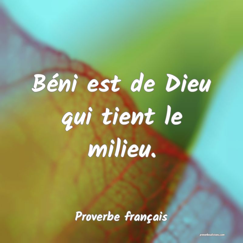 Béni est de Dieu qui tient le milieu.