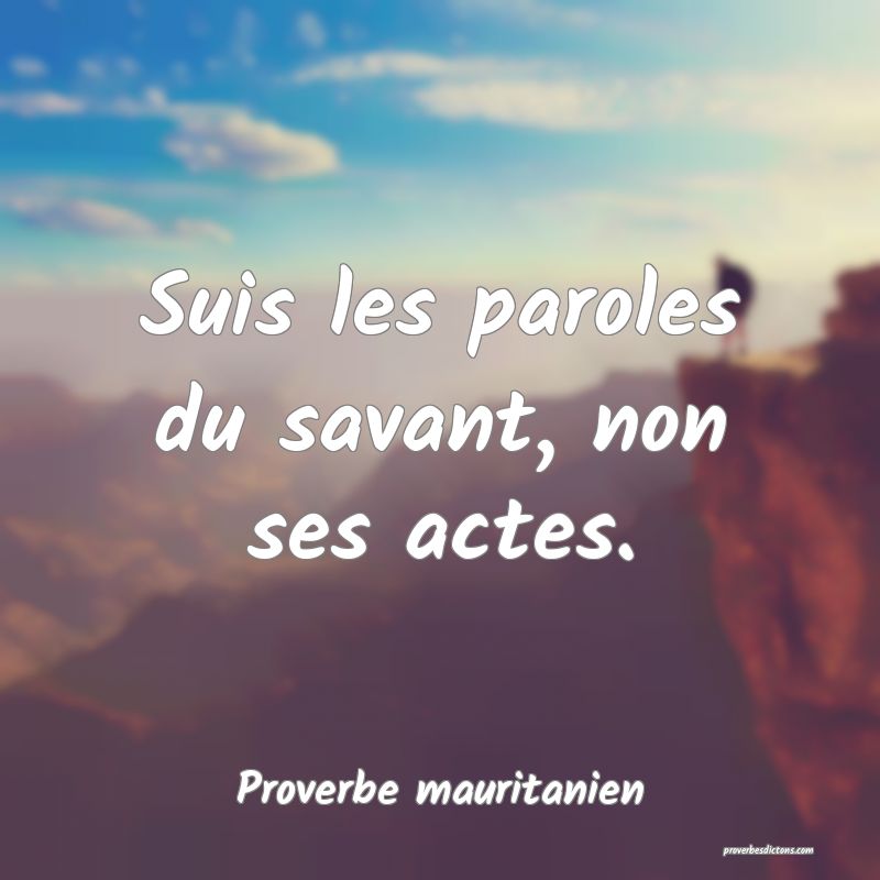 Suis les paroles du savant, non ses actes.