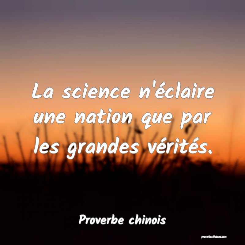 La science n'éclaire une nation que par les grandes vérités.