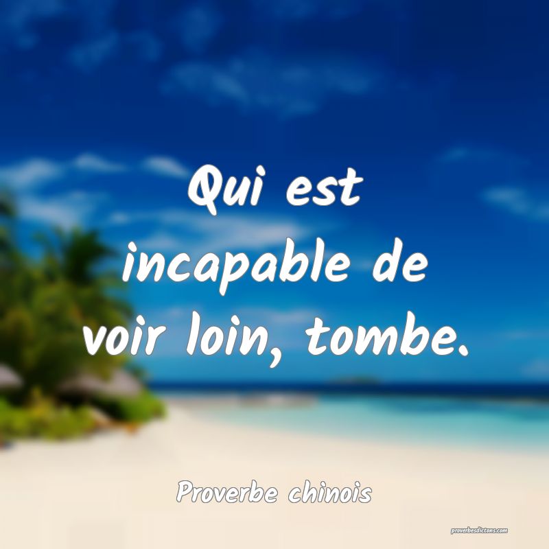 Qui est incapable de voir loin, tombe.