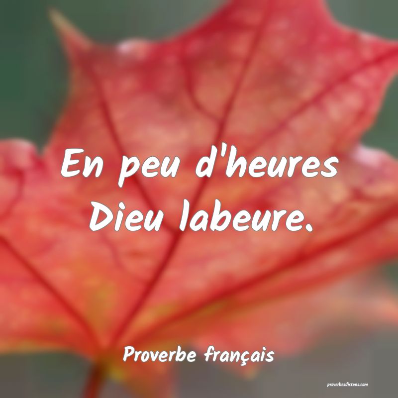 En peu d'heures Dieu labeure.