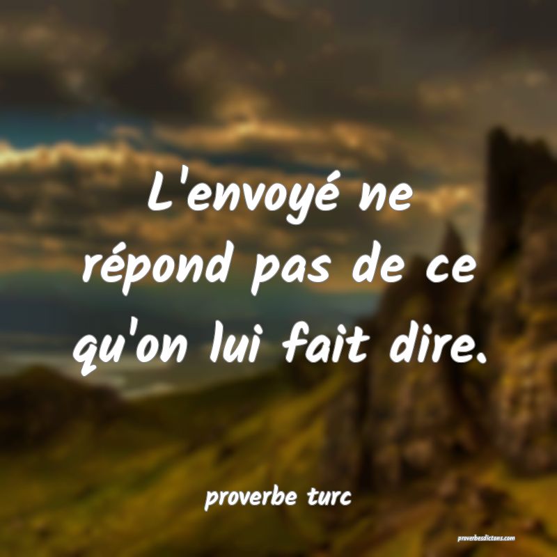  L'envoyé ne répond pas de ce qu'on lui fait dire.