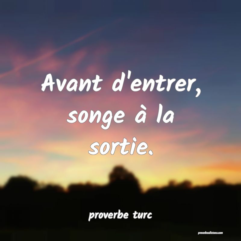  Avant d'entrer, songe à la sortie.