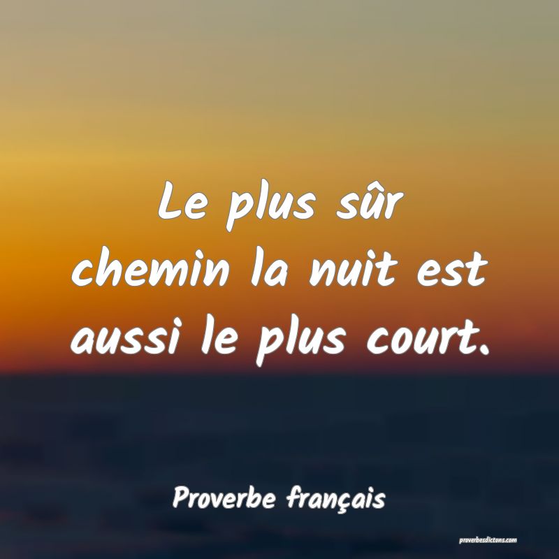 Le plus sûr chemin la nuit est aussi le plus court.