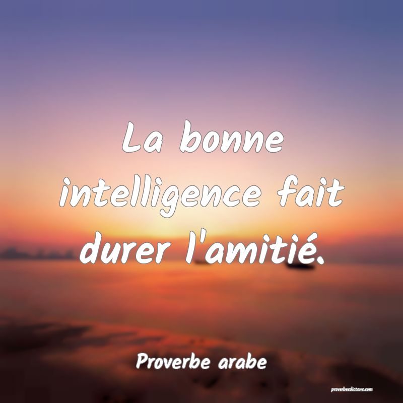 La bonne intelligence fait durer l'amitié.