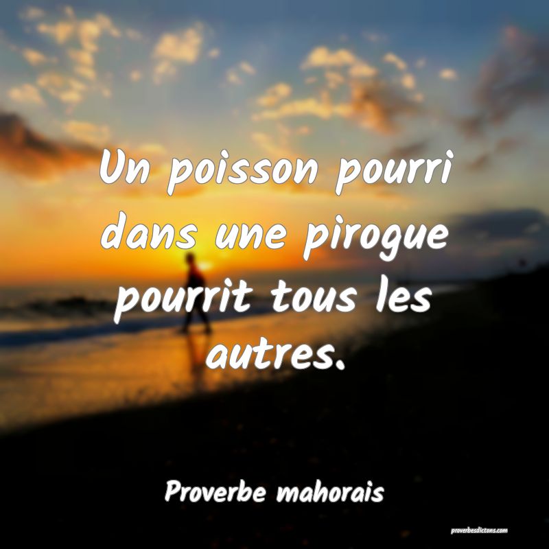 Un poisson pourri dans une pirogue pourrit tous les autres.