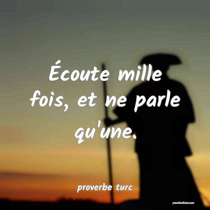  Écoute mille fois, et ne parle qu'une.