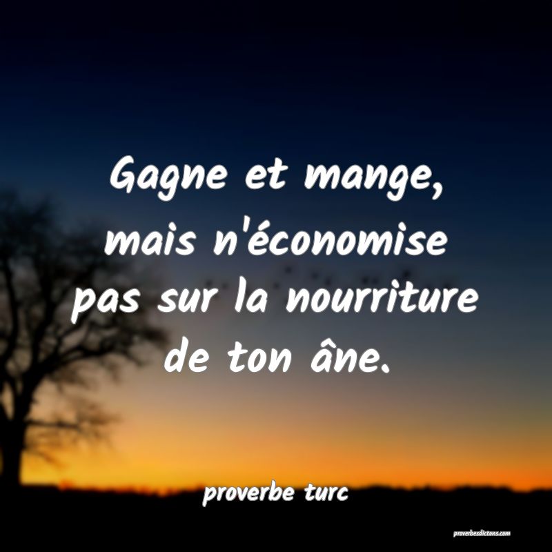  Gagne et mange, mais n'économise pas sur la nourriture de ton âne.