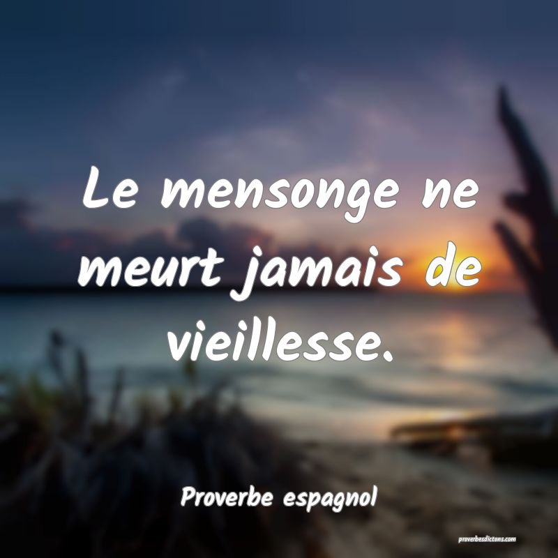 Le mensonge ne meurt jamais de vieillesse.