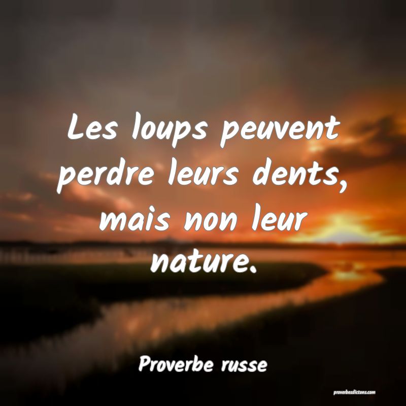 Les loups peuvent perdre leurs dents, mais non leur nature.