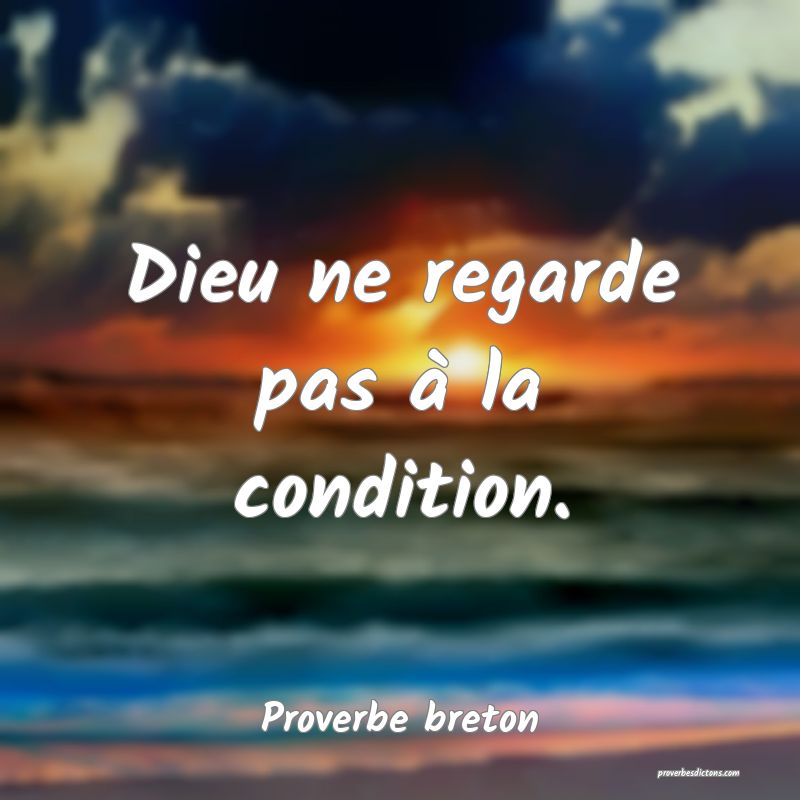 Dieu ne regarde pas à la condition.