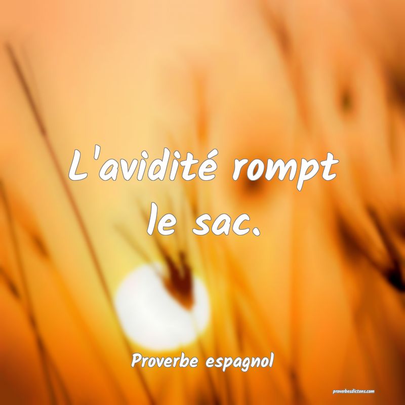 L'avidité rompt le sac.