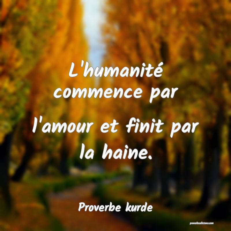 L'humanité commence par l'amour et finit par la haine.