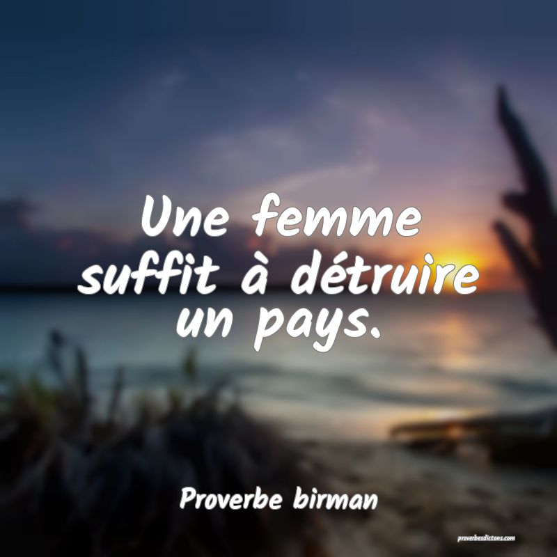 Une femme suffit à détruire un pays.