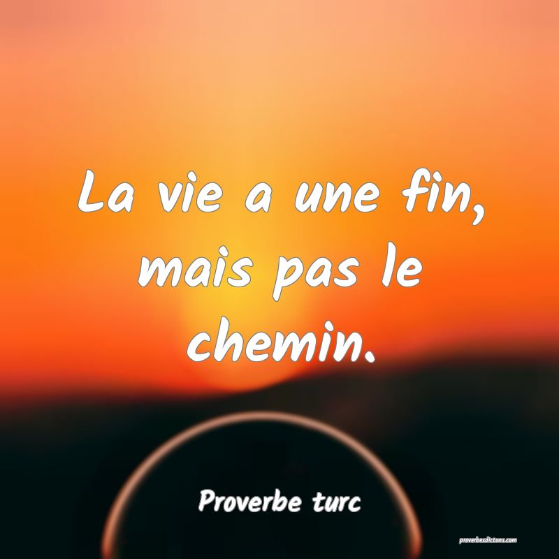 La vie a une fin, mais pas le chemin.