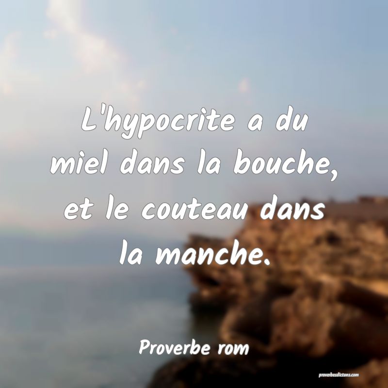 L'hypocrite a du miel dans la bouche, et le couteau dans la manche.