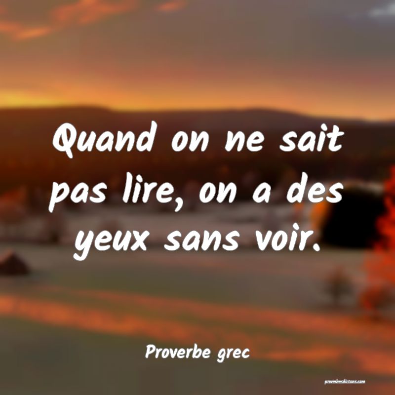 Quand on ne sait pas lire, on a des yeux sans voir.