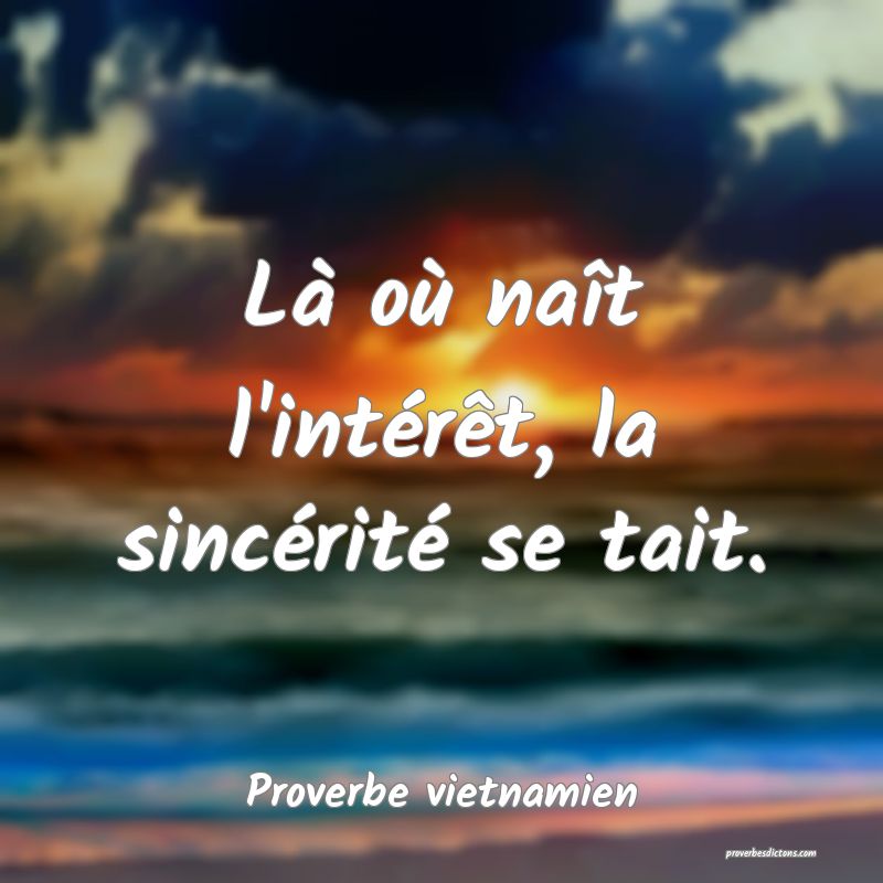 Là où naît l'intérêt, la sincérité se tait.