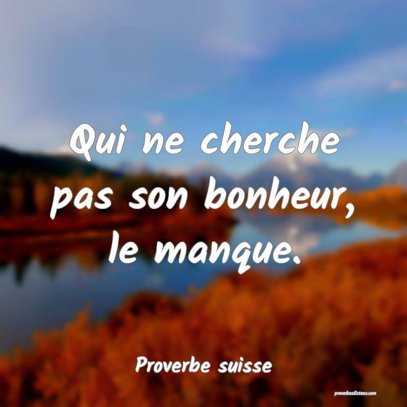 Qui ne cherche pas son bonheur, le manque.