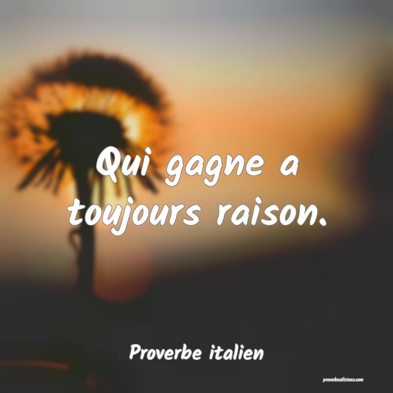 Qui gagne a toujours raison.