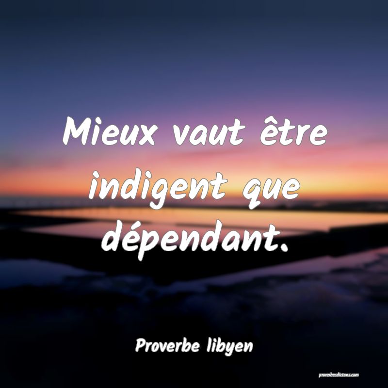 Mieux vaut être indigent que dépendant.