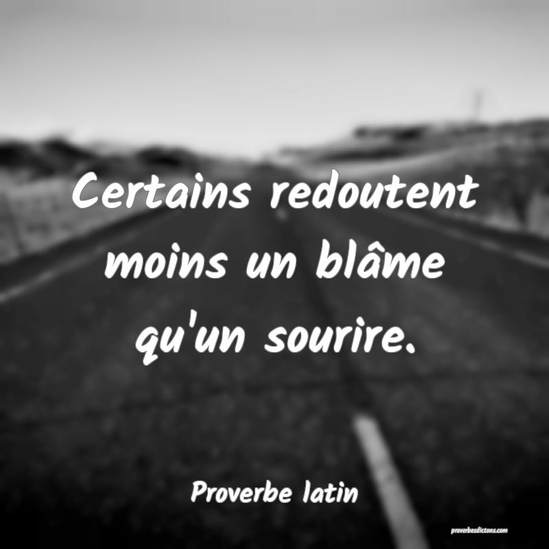 Certains redoutent moins un blâme qu'un sourire.