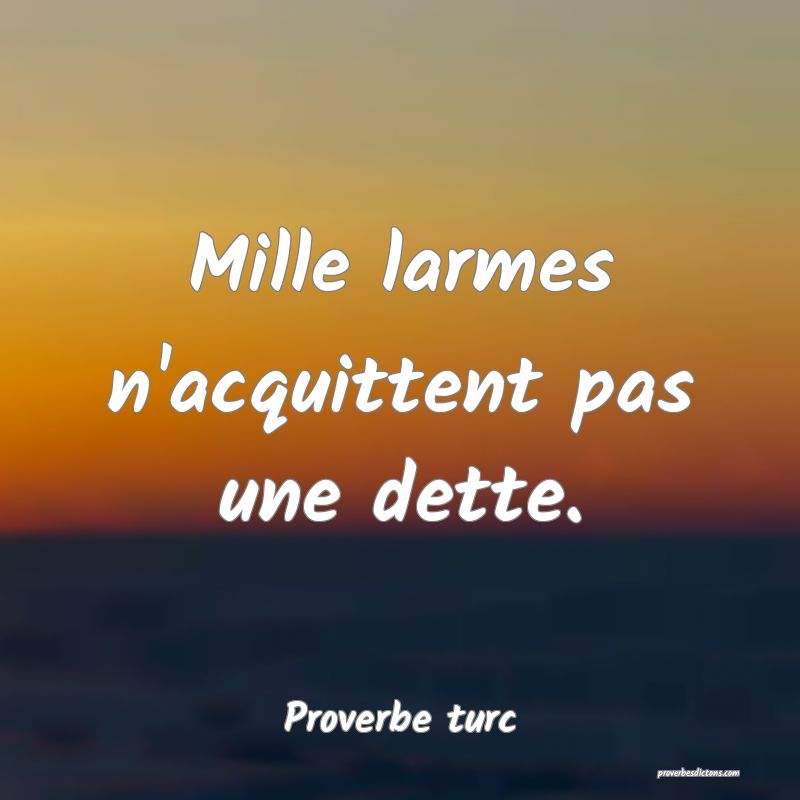 Mille larmes n'acquittent pas une dette.