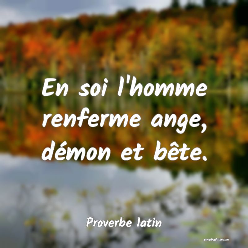 En soi l'homme renferme ange, démon et bête.
