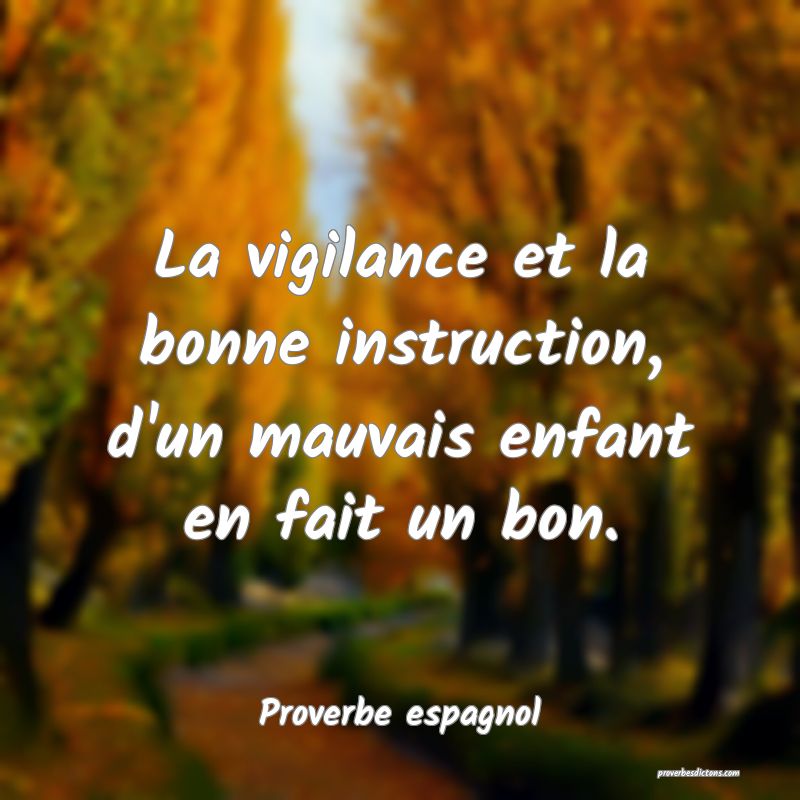 La vigilance et la bonne instruction, d'un mauvais enfant en fait un bon.