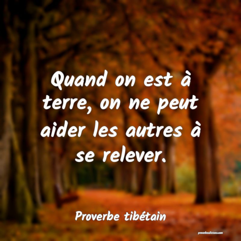 Quand on est à terre, on ne peut aider les autres à se relever.