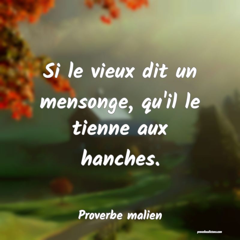 Si le vieux dit un mensonge, qu'il le tienne aux hanches.