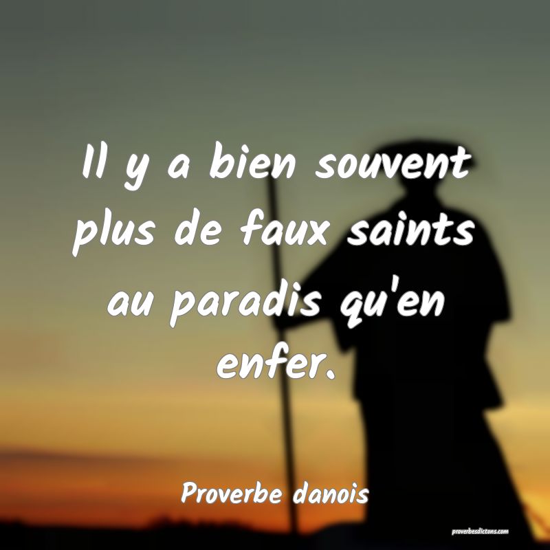 Il y a bien souvent plus de faux saints au paradis qu'en enfer.