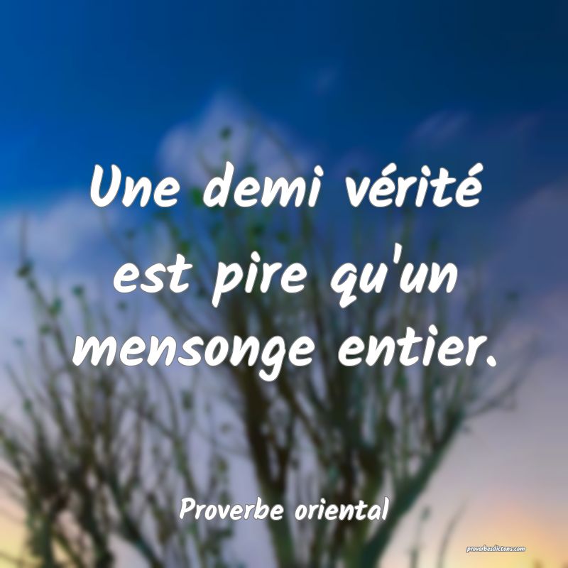 Une demi vérité est pire qu'un mensonge entier.