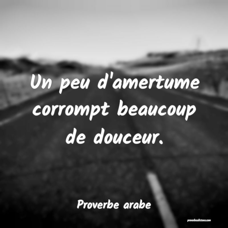 Un peu d'amertume corrompt beaucoup de douceur.