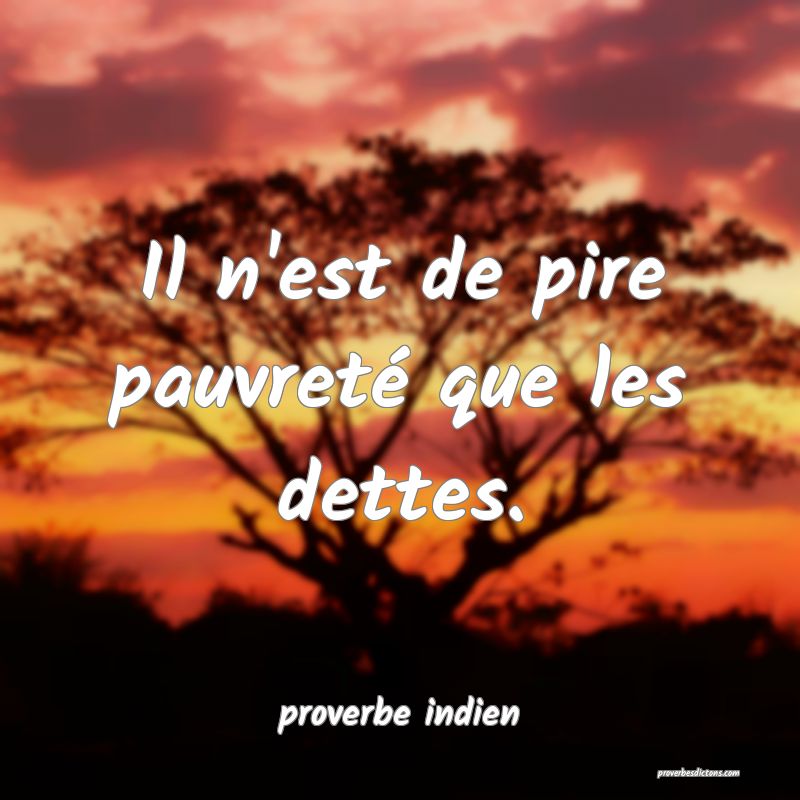  Il n'est de pire pauvreté que les dettes.