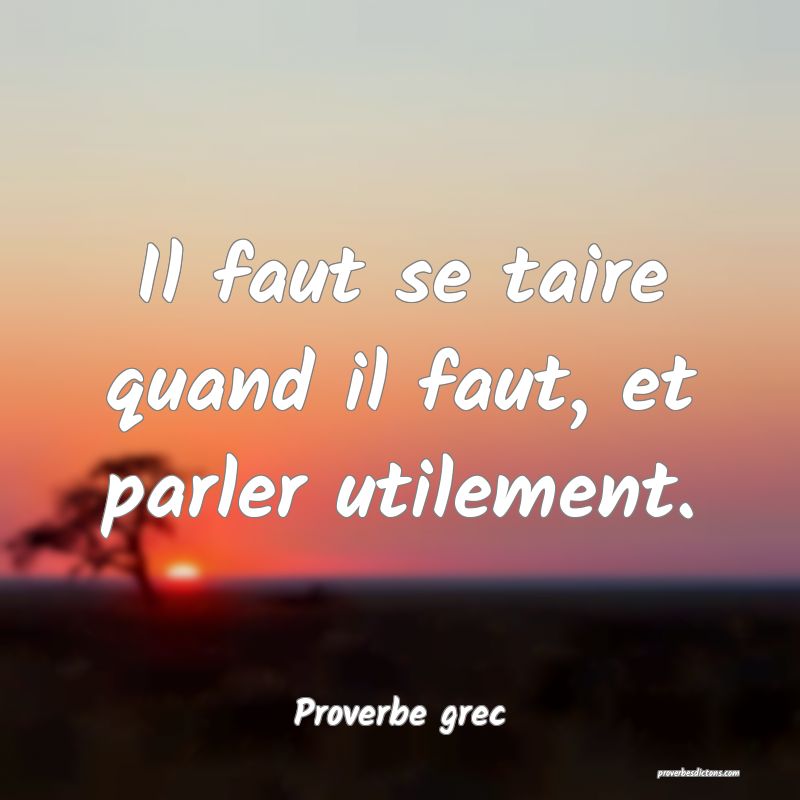 Il faut se taire quand il faut, et parler utilement.