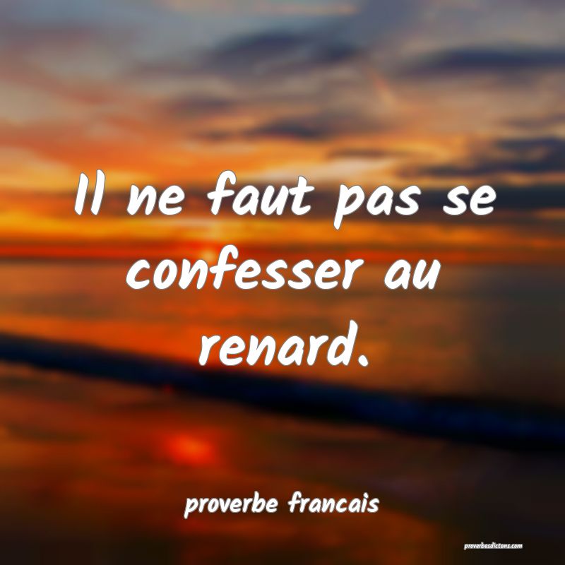  Il ne faut pas se confesser au renard.