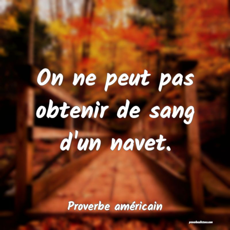 On ne peut pas obtenir de sang d'un navet.